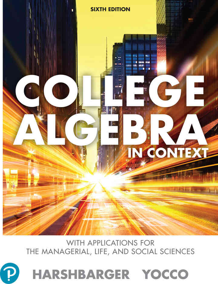 College Algebra in Context with Applications for the Managerial, Life, and Social Sciences, 6th Edition